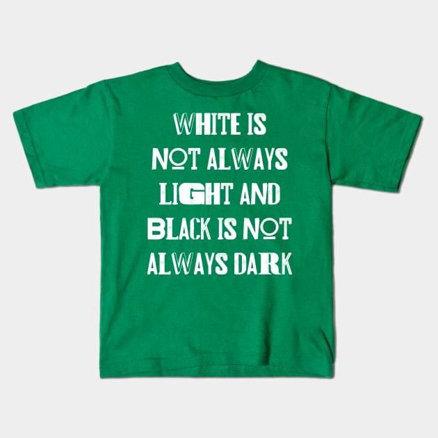 White is not always light and black is not always dark Kids T-Shirt by DeraTobi